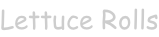 Lettuce Rolls